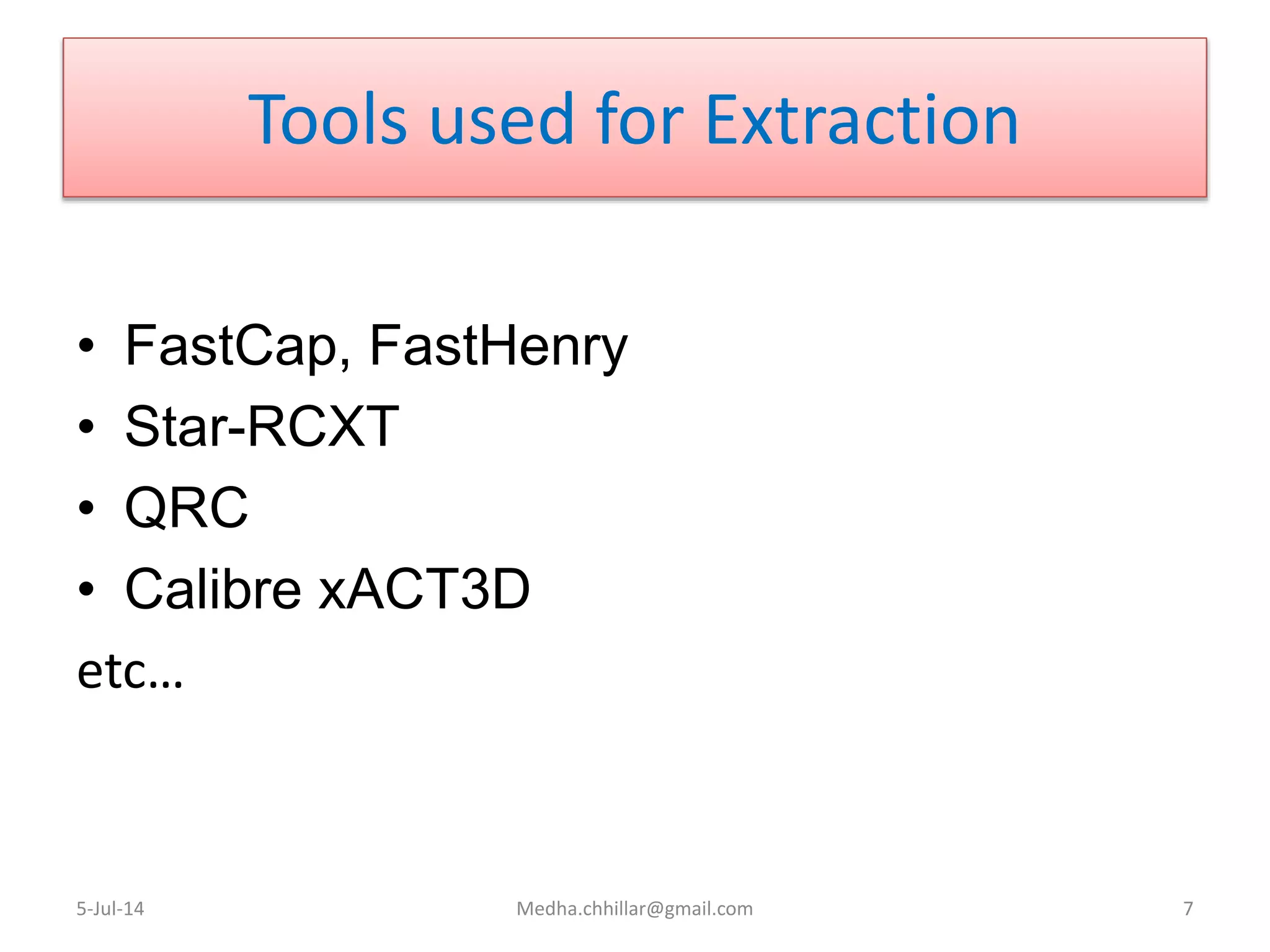 Tools used for Extraction
• FastCap, FastHenry
• Star-RCXT
• QRC
• Calibre xACT3D
etc…
5-Jul-14 Medha.chhillar@gmail.com 7
 