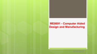 ME8691 - Computer Aided
Design and Manufacturing
6/15/2022
1
 