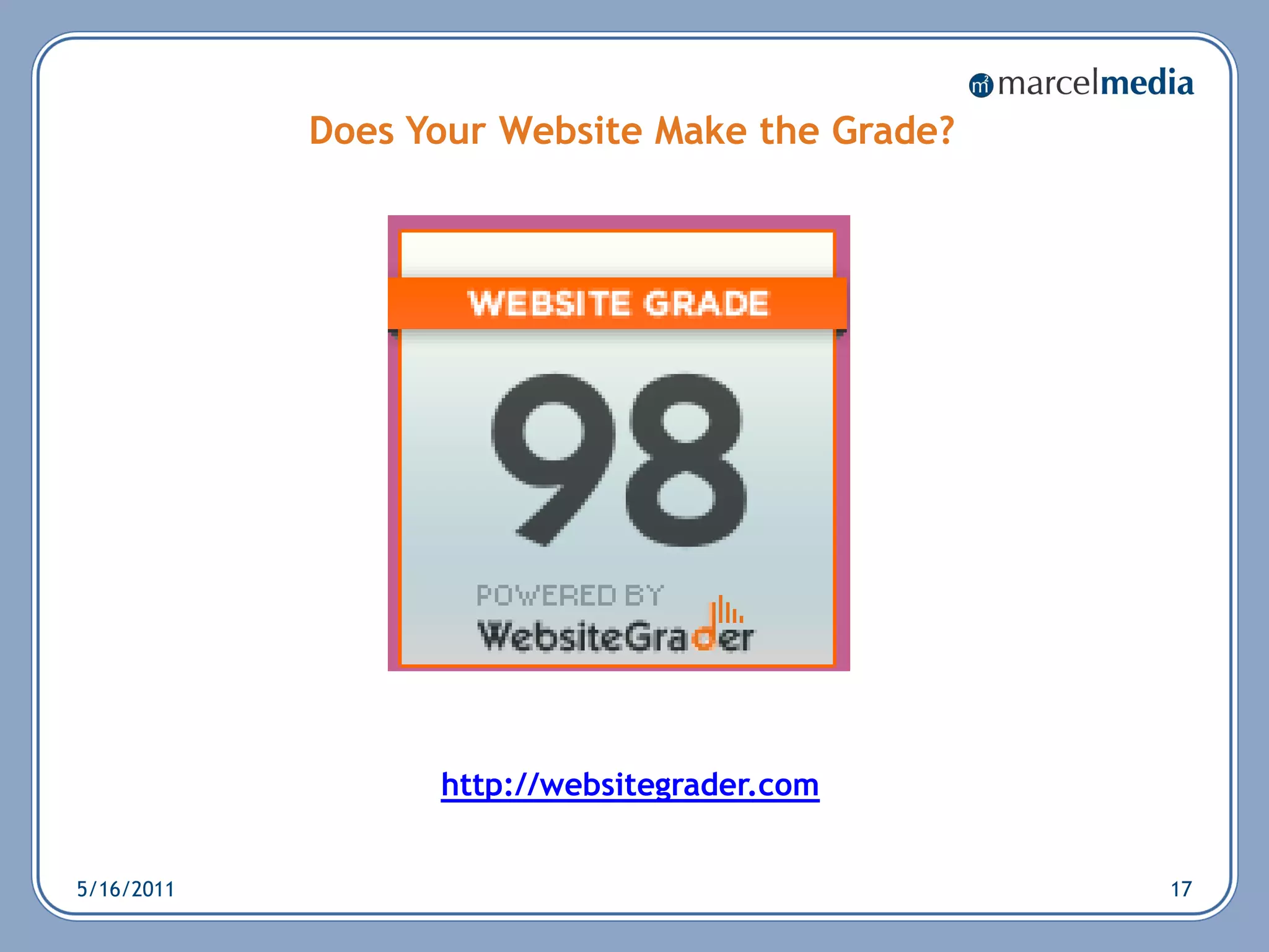 Does Your Website Make the Grade?




                  http://websitegrader.com


5/16/2011                                       17
 