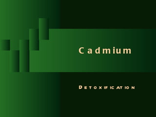 C a d m iu m



D e t o x if ic at io n
 