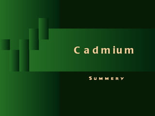C a d m iu m

  Summery
 