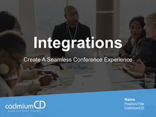 Integrations
Create A Seamless Conference Experience
Name
Position/Title
CadmiumCD
 