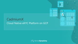 CadmiumX
Cloud Native eKYC Platform on GCP
£
£
€
€
€
$
$
£
 
