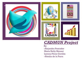 +
CADMUN Project
By:
-Alejandra Pescador
-
María Nelly Menaut
-
Lorena Pérez Gavilán
-
-Natalia de la Parra
 