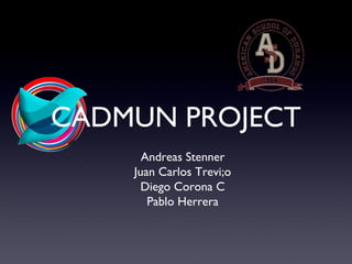 CADMUN PROJECT
Andreas Stenner
Juan Carlos Trevi;o
Diego Corona C
Pablo Herrera

 