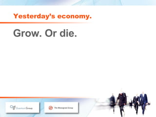 Yesterday’s economy. Grow. Or die. 