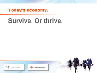 Today’s economy. Survive. Or thrive. 