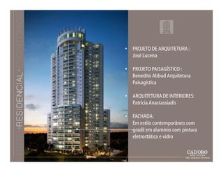 • PROJETO DE ARQUITETURA :
  José Lucena

• PROJETO PAISAGÍSTICO :
  Benedito Abbud Arquitetura
  Paisagística

• ARQUITETURA DE INTERIORES:
  Patricia Anastassiadis

• FACHADA:
  Em estilo contemporâneo com
  gradil em alumínio com pintura
  eletrostática e vidro
 
