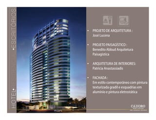• PROJETO DE ARQUITETURA :
  José Lucena

• PROJETO PAISAGÍSTICO :
  Benedito Abbud Arquitetura
  Paisagística

• ARQUITETURA DE INTERIORES:
  Patricia Anastassiadis

• FACHADA :
  Em estilo contemporâneo com pintura
  texturizada gradil e esquadrias em
  alumínio e pintura eletrostática
 