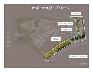 Implantação Térreo
                                    Mirante



                   Casa da Árvore

                     Playground



          Bosque




                              Área para Ginástica
 