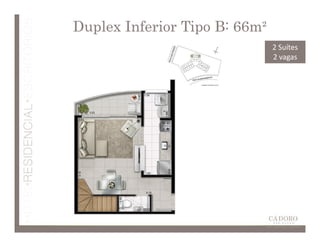 Duplex Inferior Tipo B: 66m²
                               2 Suítes
                               2 vagas
 