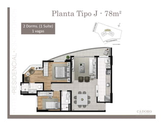 Planta Tipo J - 78m²
2 Dorms. (1 Suíte)
     1 vagas
 