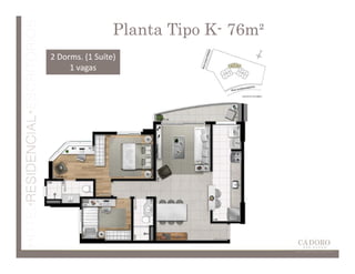 Planta Tipo K- 76m²
                             K-
2 Dorms. (1 Suíte)
     1 vagas
 
