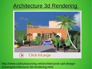 http://www.cadoutsourcing.net/architectural-cad-design-
drawing/architecture-3d-rendering.html
Architecture 3d Rendering
 