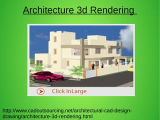 http://www.cadoutsourcing.net/architectural-cad-design-
drawing/architecture-3d-rendering.html
Architecture 3d Rendering
 