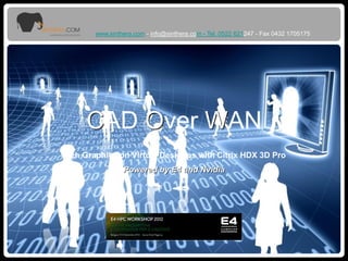 CAD Over WAN
Rich Graphics on Virtual Desktops with Citrix HDX 3D Pro
Powered by E4 and Nvidia
www.sinthera.com - info@sinthera.com - Tel. 0522 621247 - Fax 0432 1705175
 