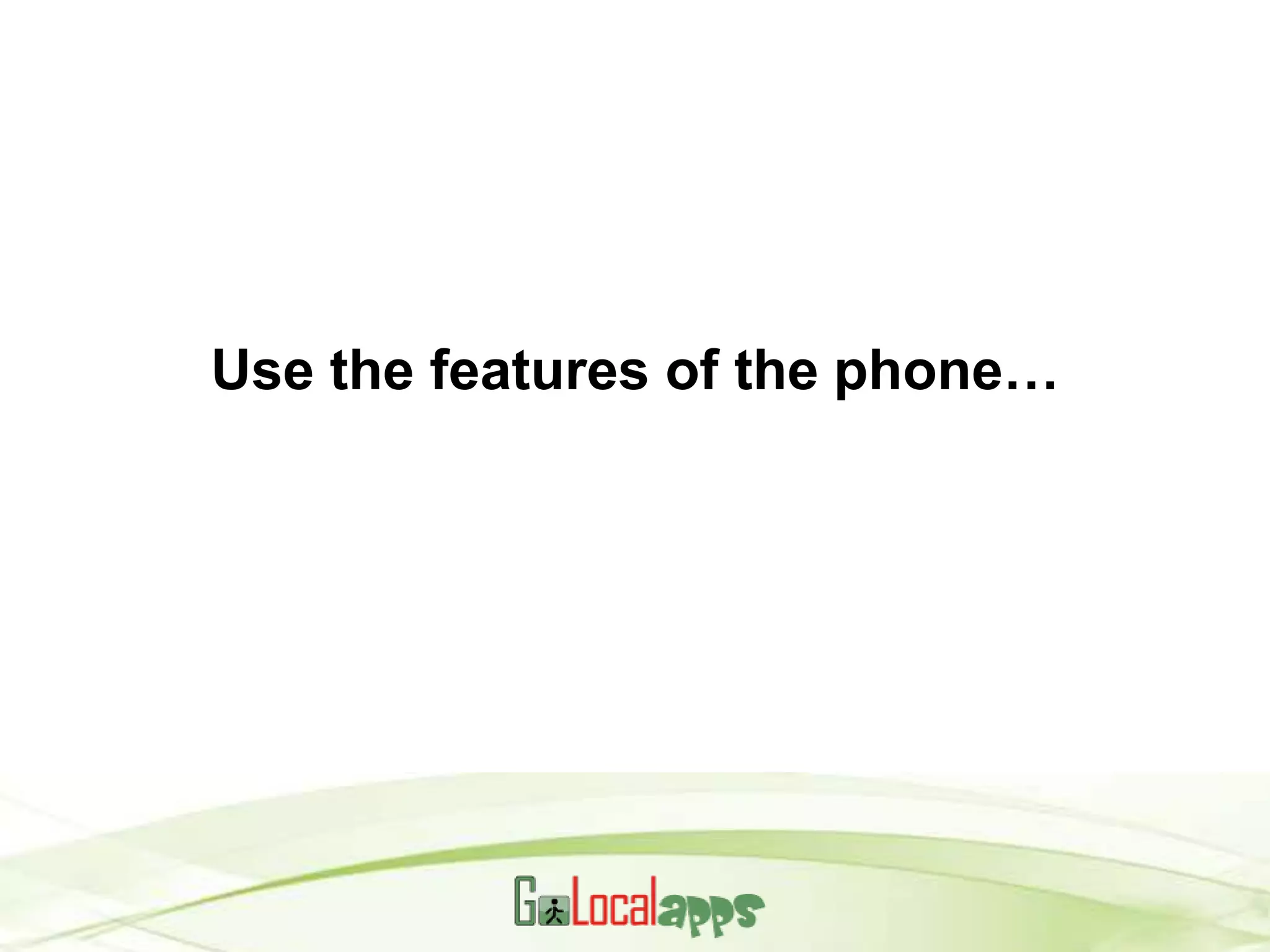 Use the features of the phone…
 