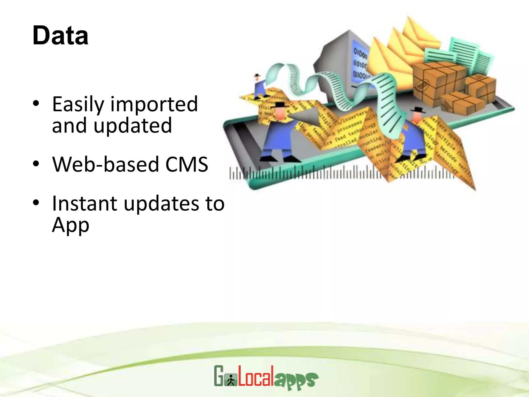 Data

• Easily imported
  and updated
• Web-based CMS
• Instant updates to
  App
 