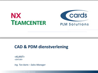 CAD & PDM dienstverlening <KLANT> <DATUM> Ing. Ton Aarts – Sales Manager 