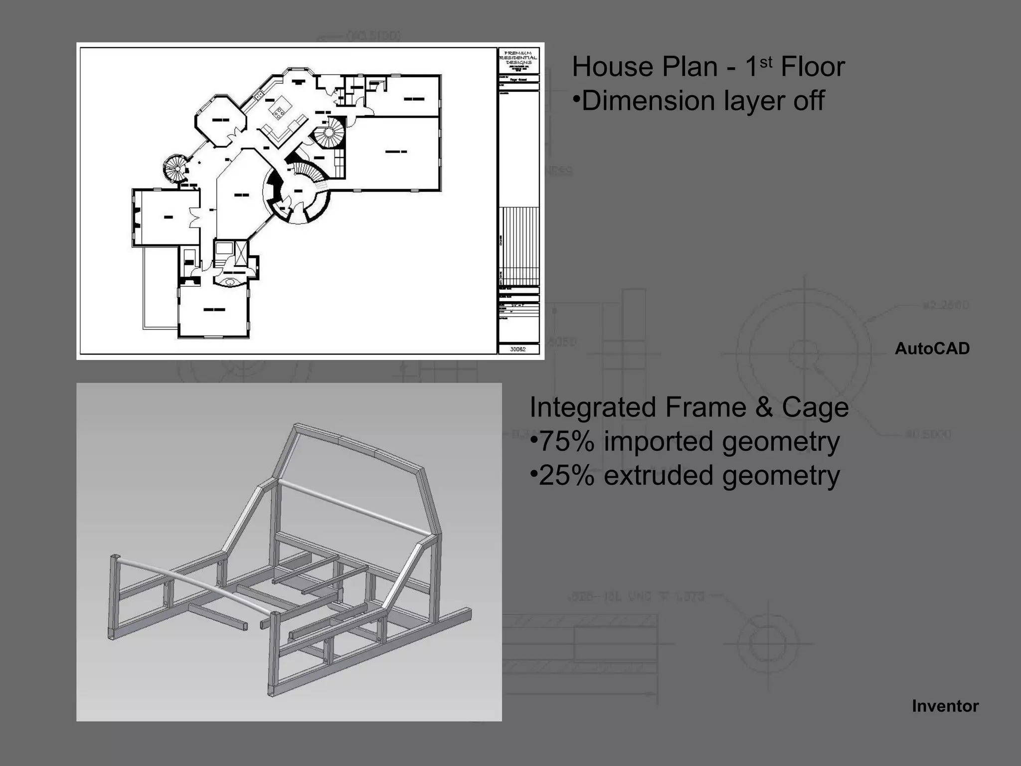 House Plan - 1 st  Floor  Dimension layer off AutoCAD Integrated Frame & Cage 75% imported geometry 25% extruded geometry Inventor 