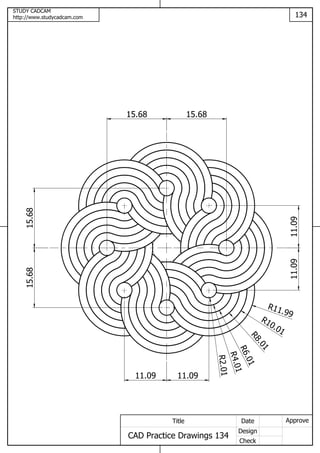 STUDY CADCAM
http://www.studycadcam.com 134
ApproveDate
Design
Check
Title
CAD Practice Drawings 134
11.0911.09
11.0911.09
R11.99
R10.01
R8.01
R6.01
R4.01
R2.01
15.6815.68
15.68 15.68
 