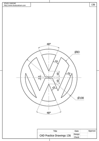 STUDY CADCAM
http://www.studycadcam.com 136
ApproveDate
Design
Check
Title
CAD Practice Drawings 136
100
83
2.5
10
48
10
10
48
1010
 