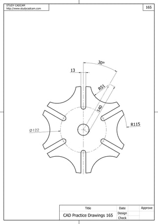 STUDY CADCAM
http://www.studycadcam.com 165
ApproveDate
Design
Check
Title
CAD Practice Drawings 165
R115
13
140
R51
30
122
 