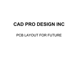 CAD PRO DESIGN INC PCB LAYOUT FOR FUTURE 