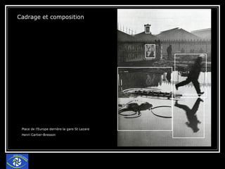 Cadrage et composition  Place de l’Europe derrière la gare St Lazare Henri Cartier-Bresson 