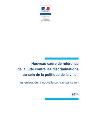 Nouveau cadre de référence
de la lutte contre les discriminations
au sein de la politique de la ville :
les enjeux de la nouvelle contractualisation
2014
 