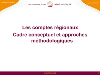 www.hcp.ma
Les comptes régionaux
Cadre conceptuel et approches
méthodologiques
1
 