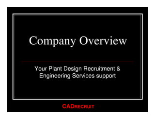 Company Overview

Your Plant Design Recruitment &
 Engineering Services support
 