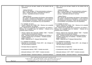 ‫شهادة‬ ‫لنيل‬ ‫الموحد‬ ‫الوطني‬ ‫االمتحان‬ ‫الختبارات‬ ‫المرجعية‬ ‫األطر‬‫البكالوريا‬-4102-
‫اإلحصاء‬ ‫و‬ ‫العام‬ ‫االقتصاد‬ ‫مادة‬ ‫الختبار‬ ‫المرجعي‬ ‫اإلطار‬-‫العلوم‬ ‫شعبة‬‫التدبير‬ ‫و‬ ‫االقتصادية‬:‫االقتصادية‬ ‫العلوم‬ ‫مسلك‬
‫األكاديميات‬ ‫بين‬ ‫المشتركة‬ ‫والتكوينات‬ ‫المدرسية‬ ‫الحياة‬ ‫وتنظيم‬ ‫التقويم‬ ‫مديرية‬-‫االمتحانات‬ ‫و‬ ‫للتقويم‬ ‫الوطني‬ ‫المركز‬‫التوجيه‬ ‫و‬
‫الهاتف‬24/120.3.0322320–‫الفاكس‬:120.3.0322310‫االلكتروني‬ ‫البريد‬:cneebac@gmail.com‫ص‬3‫من‬11
 PIB = VA aux prix de base +Impôts sur les produits nets de
subventions
* Optique Demande :
PIB = CF des ménages + CF des administrations publiques +
FBCF + Variation des stocks + Exportations de biens et
services – Importations de biens et services
* Optique Revenu :
PIB = Somme des rémunérations des facteurs =rémunérations
des salariés + excédent brut d'exploitation + revenu mixte brut
des entrepreneurs individuels + impôts nets des subventions
sur les produits, sur la production et sur les importations
3-1-2- Agrégats de revenu :
 Revenu National Brut (RNB)= PIB + Revenus de la propriété
nets en provenance de l’extérieur
(Avec : Revenus de la propriété nets en provenance de l’extérieur =
Revenus de la propriété reçus de l’extérieur – Revenus de la
propriété versés à l’extérieur)
 Revenu National Brut Disponible (RNBD)= RNB + Transferts
courants nets en provenance de l’extérieur
(Avec : Transferts courants nets en provenance de l’extérieur =
Transferts courants reçus de l’extérieur - Transferts courants
versés à l’extérieur)
RNBD = Dépenses de CF + Epargne Nationale Brute
3-1-3- Agrégats de la dépense :
 Dépenses de Consommation Finale (DCF) : des ménages et
des administrations publiques
 Formation Brute du Capital Fixe
 Investissement national = FBCF + Variation des stocks
 Demande intérieure = DCF + FBCF + Variation de stocks
 Demande Globale = Demande intérieure + Demande extérieure
 PIB = VA aux prix de base +Impôts sur les produits nets de
subventions
* Optique Demande :
PIB = CF des ménages + CF des administrations publiques +
FBCF + Variation des stocks + Exportations de biens et
services – Importations de biens et services
* Optique Revenu :
PIB = Somme des rémunérations des facteurs =rémunérations
des salariés + excédent brut d'exploitation + revenu mixte brut
des entrepreneurs individuels + impôts nets des subventions
sur les produits, sur la production et sur les importations
3-1-2- Agrégats de revenu :
 Revenu National Brut (RNB)= PIB + Revenus de la propriété
nets en provenance de l’extérieur
(Avec : Revenus de la propriété nets en provenance de l’extérieur =
Revenus de la propriété reçus de l’extérieur – Revenus de la
propriété versés à l’extérieur)
 Revenu National Brut Disponible (RNBD)= RNB + Transferts
courants nets en provenance de l’extérieur
(Avec : Transferts courants nets en provenance de l’extérieur =
Transferts courants reçus de l’extérieur - Transferts courants
versés à l’extérieur)
RNBD = Dépenses de CF +Epargne Nationale Brute
3-1-3- Agrégats de la dépense :
 Dépenses de Consommation Finale (DCF) : des ménages et
des Administrations publiques
 Formation Brute du Capital Fixe
 Investissement national = FBCF + Variation des stocks
 Demande intérieure = DCF + FBCF + Variation de stocks
 Demande Globale = Demande intérieure + Demande extérieure
 