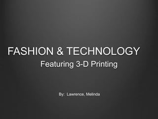 FASHION & TECHNOLOGY
Featuring 3-D Printing
By: Lawrence, Melinda
 