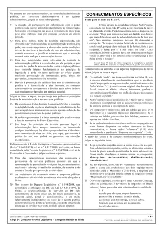 No atinente aos atos administrativos, ao controle da administração
pública, aos contratos administrativos e aos agentes
administrativos, julgue os itens subseqüentes.
41 A atuação de particulares em colaboração com o poder
público pode ocorrer até independentemente de remuneração,
bem como em situações nas quais a remuneração não é paga
pelo ente público, mas por pessoas jurídicas de direito
privado.
42 Para, pelo menos, parte da doutrina especializada, não
obstante o dever de legalidade da administração pública, esta
pode, em casos excepcionais e observadas certas condições,
deixar de declarar a invalidade de um ato administrativo,
quando constatar e justificar cabalmente que a anulação
causará mais mal que a manutenção do ato.
43 Uma das modalidades mais relevantes de controle da
administração pública é o realizado por ela própria, o qual
decorre do poder de autotutela dos entes e órgãos públicos;
esse controle interno fundamenta-se no princípio da
legalidade e pode ser tanto realizado de ofício quanto
mediante provocação do interessado; pode, ainda, ser
preventivo, concomitante ou posterior.
44 Devido à presunção de validade dos atos da administração
pública e à formalidade a eles inerente, os contratos
administrativos concernentes a direitos reais sobre imóveis
não precisam ser lavrados em serviço notarial.
Julgue os itens a seguir, no que tange aos poderes e princípios
básicos da administração e aos serviços públicos.
45 De acordo com Celso Antônio Bandeira de Mello, o princípio
da adaptabilidade implica a atualização e a modernização dos
serviços públicos, ainda que isso ocorra apenas em função das
possibilidades materiais do poder público.
46 O poder regulamentar é a única maneira pela qual se exerce
a função normativa do Poder Executivo.
47 Por força do princípio do devido processo legal, a
administração deve sempre comunicar ao interessado
qualquer decisão que lhe afete a propriedade ou a liberdade;
essa comunicação deve ser feita, em regra, previamente à
prática do ato, mas poderá ser posterior, em situações
excepcionais.
Referentemente à Lei de Licitações e Contratos Administrativos
(Lei n.º 8.666/1993), à Lei n.º 8.112/1990, da União, na forma
consolidada pelo Decreto Legislativo n.º 1.094/2004, e à Lei de
Permissões e Concessões, julgue os itens seguintes.
48 Uma das características essenciais das concessões e
permissões de serviços públicos consiste em que a
remuneração do prestador do serviço se faz, necessariamente,
mediante a cobrança de tarifa dos usuários, de maneira a não
onerar o Estado pela prestação da atividade.
49 As sociedades de economia mista e empresas públicas
exploradoras de atividade econômica não estão obrigadas a
licitar.
50 Nos termos do Decreto Legislativo n.º 1.094/2004, que
consolidou a aplicação, no DF, da Lei n.º 8.112/1990, da
União, a responsabilidade do servidor do DF pelo
cometimento de ilícito pode ser, de modo cumulativo, de
natureza cível, penal e administrativa, e de modo
relativamente independente; no caso de o agente público
cometer ato sujeito à pena de demissão, esta pode ser aplicada
ainda que o servidor não tenha sofrido sanção anterior.
CONHECIMENTOS ESPECÍFICOS
Texto para os itens de 51 a 57.
1 Crítico severo da venalidade oficial, Padre Vieira,
consultado por dom João IV sobre a conveniência de haver
no Maranhão e Grão-Pará dois capitães-mores, disparou em
4 resposta: “Digo que menos mal será um ladrão que dois; e
que mais dificultoso será de achar dois homens de bem que
um”. Nos sermões tampouco deixava de denunciar a
7 corrupção: “Se o que elegestes furta (não o ponhamos em
condicional, porque claro está que há de furtar), furta o que
elegestes, e furta por si e por todos os seus”. Uma
10 autoridade, afirmava, jamais devia ser empossada em lugar
“onde se aproveite e nos arruíne; onde se enriqueça a si e
deixe pobre o Estado”.
Emanuel Araújo. O teatro dos vícios: transgressão e transigência na sociedade
urbana colonial. Rio de Janeiro: José Olympio,1977, 2.ª ed., p. 291 (com adaptações).
Considerando os sentidos e os aspectos lingüísticos do texto
acima, julgue os itens a seguir.
51 O vocábulo ‘onde’, nas duas ocorrências na linha 11, tem
a mesma classificação morfossintática que o vocábulo
‘onde’ empregado no seguinte trecho, também de autoria do
Padre Vieira: “ (...) esta é a causa original das doenças do
Brasil: tomar o alheio, cobiças, interesses, ganhos e
conveniências particulares por onde a Justiça se não guarda
e o Estado se perde.”
52 Padre Vieira recusa o condicional (R.7-8) por ser tal recurso
lingüístico incompatível com as características estilísticas
da oratória cultista e conceptista do autor.
53 Do comparativo ‘menos mal será um ladrão que dois’ (R.4)
depreende-se o seguinte raciocínio argumentativo: Se é
ruim ter um ladrão, pior será ter dois ladrões; portanto, ter
apenas um ladrão é melhor.
54 Se os verbos introdutores de discurso direto empregados no
texto fossem dispostos em ordem crescente de força
comunicativa, a forma verbal “afirmava” (R.10) viria
antecedendo o predicado “disparou em resposta” (R.3-4).
A partir das idéias e de aspectos morfossintáticos do texto,
julgue os seguintes itens.
55 Rege o plural de capitães-mores a norma transcrita a seguir.
Nos substantivos compostos, ambos os elementos tomam a
forma de plural quando constituídos de dois substantivos.
Desse modo, obedecem à mesma norma os compostos:
obra-prima, salvo-conduto, abaixo-assinado,
tenente-coronel.
56 Se, por hipótese, dom João IV reclamasse posteriormente
junto a Vieira das roubalheiras dos dois capitães-mores
nomeados para o Maranhão e Grão-Pará, a resposta que
poderia ouvir do padre estaria correta na seguinte forma:
“Majestade, eu vo-lo adverti.”
57 Os versos seguintes, escritos por Tomás Antônio Gonzaga,
sobre os cobradores e devedores de impostos no Brasil
colonial, fazem parte dos atos relacionados à venalidade.
(...)
aquele que não quer propor demandas,
promete-lhe a metade, ou mais ainda,
das somas que lhe entrega, e ele as cobra,
fingindo que as tomou em pagamento,
das dívidas do rei.
UnB / CESPE – CLDF / Nome do candidato: – 4 –
Cargo 31: Consultor Técnico Legislativo – Categoria: Revisor de Texto É permitida a reprodução apenas para fins didáticos, desde que citada a fonte.
 