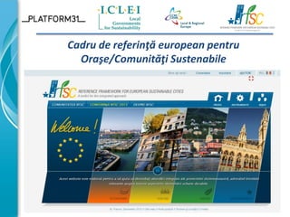 Cadru de referinţă european pentru
Oraşe/Comunităţi Sustenabile

1

 