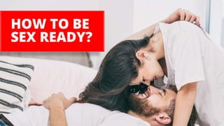 HOW TO BE
SEX READY?
 