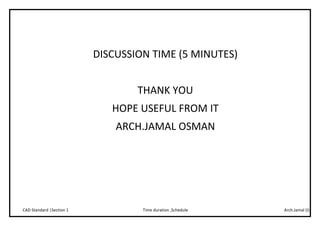 Arch.Jamal (I)Time duration ,ScheduleCAD Standard |Section 1
DISCUSSION TIME (5 MINUTES)
THANK YOU
HOPE USEFUL FROM IT
ARCH.JAMAL OSMAN
 