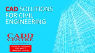 CAD SOLUTIONS
FOR CIVIL
ENGINEERING
Vanross Jn, Trivandrum
9249 000 500
www.caddcentre.ws
 
