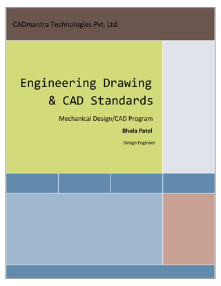 CADmantra Technologies Pvt. Ltd.
Engineering Drawing
& CAD Standards
Mechanical Design/CAD Program
Bhola Patel
Design Engineer
 
