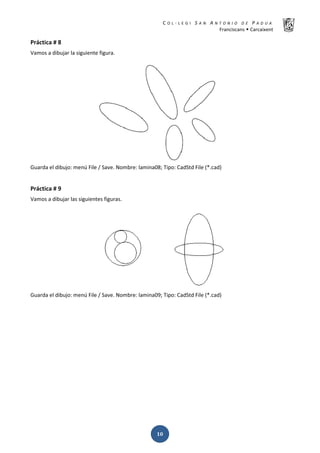 K  ͼ   ' / ^ E E d K E / K   W  h
ƌĂŶĐŝƐĐĂŶƐ Š ĂƌĐĂŝǆĞŶƚ
ͳͲ
WƌĄĐƚŝĐĂ η ϴ
sĂŵŽƐ Ă ĚŝďƵũĂƌ ůĂ ƐŝŐƵŝĞŶƚĞ ĨŝŐƵƌĂ͘
'ƵĂƌĚĂ Ğů ĚŝďƵũŽ͗ ŵĞŶƷ ŝůĞ ͬ ^ĂǀĞ͘ EŽŵďƌĞ͗ ůĂŵŝŶĂϬϴ͖ dŝƉŽ͗ ĂĚ^ƚĚ ŝůĞ ;Ύ͘ĐĂĚͿ
WƌĄĐƚŝĐĂ η ϵ
sĂŵŽƐ Ă ĚŝďƵũĂƌ ůĂƐ ƐŝŐƵŝĞŶƚĞƐ ĨŝŐƵƌĂƐ͘
'ƵĂƌĚĂ Ğů ĚŝďƵũŽ͗ ŵĞŶƷ ŝůĞ ͬ ^ĂǀĞ͘ EŽŵďƌĞ͗ ůĂŵŝŶĂϬϵ͖ dŝƉŽ͗ ĂĚ^ƚĚ ŝůĞ ;Ύ͘ĐĂĚͿ
 