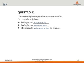 18/06/2015
samuel.sobrinho@anhanguera.com
ssobrinhoo@gmail.com
109
253
Redução do Capital
Melhorias nos serviços
Redução de Custo
 