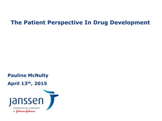 0
The Patient Perspective In Drug Development
Pauline McNulty
April 13th, 2015
 