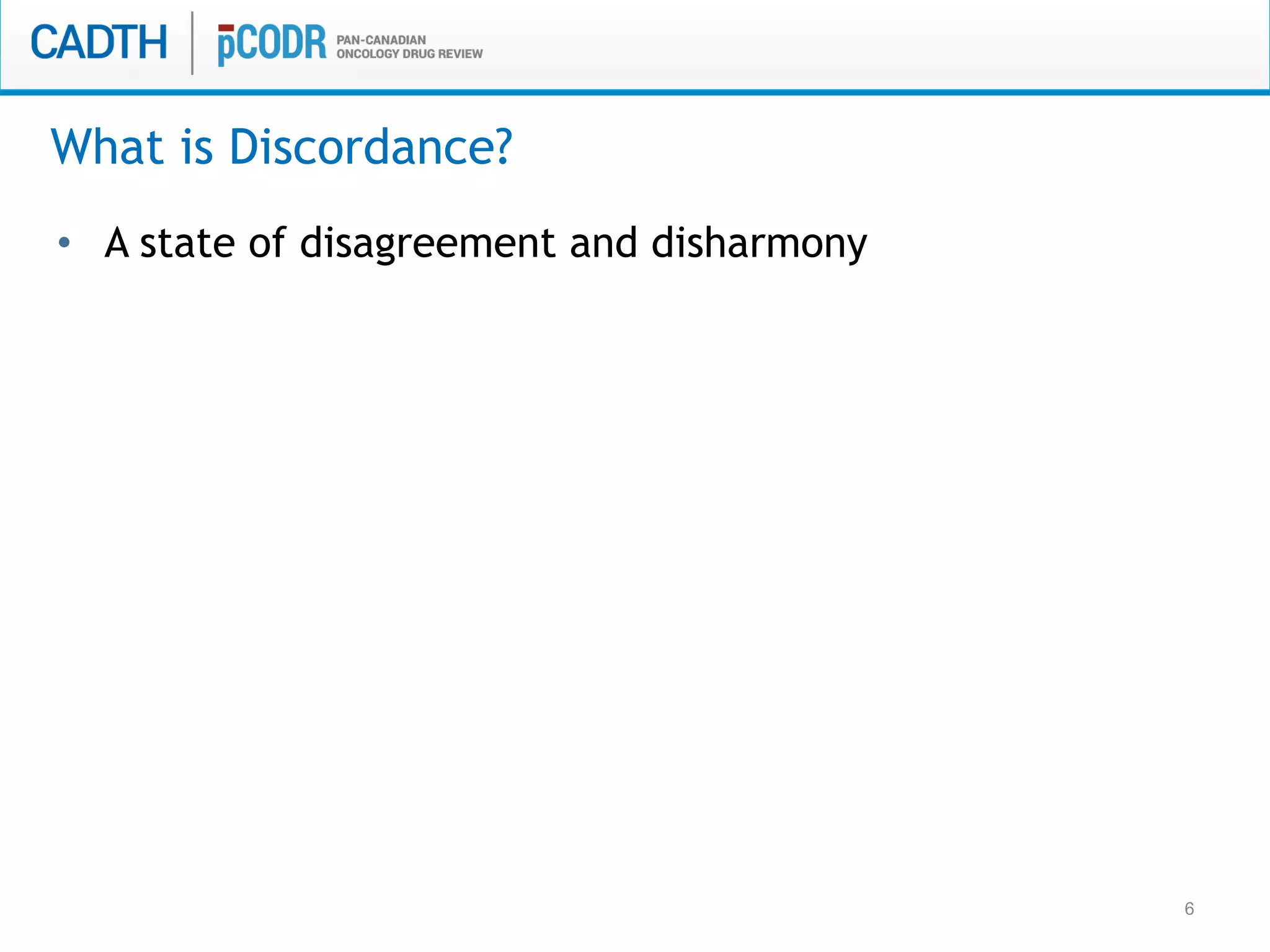 6
•  A state of disagreement and disharmony
What is Discordance?
 
