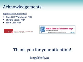 Thank you for your attention!
lengel@sfu.ca
Acknowledgements:
Supervisory Committee:
 David GT Whitehurst, PhD
 Stirling Bryan, PhD
 Scott Lear, PhD
 