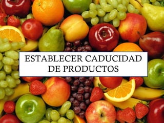 ESTABLECER CADUCIDAD
    DE PRODUCTOS
 