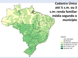 Cadastro Único
até ½ s.m. ou 3
s.m: renda familiar
média segundo o
município
 