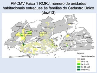 PMCMV Faixa 1 RMRJ: número de unidades
habitacionais entregues às famílias do Cadastro Único
(dez/13)
 