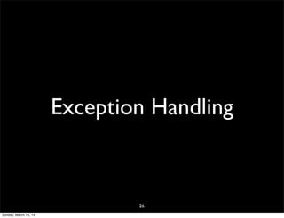 Exception Handling
26
Sunday, March 16, 14
 