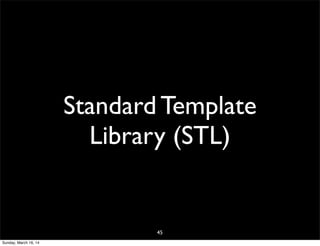 Standard Template
Library (STL)
45
Sunday, March 16, 14
 